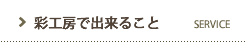 彩工房で出来ること